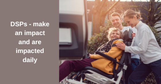 Image created in non-profit canva features a man and a woman assisting an elderly person using a wheelchair into a vehicle. The text on the side panel reads "DSPs or Direct Support Professionals make an impact and are impacted daily. 
