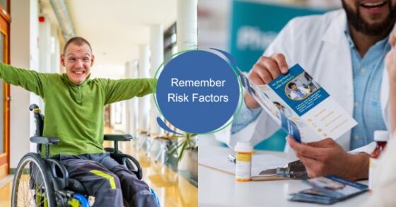 Two photos with white text that reads "Remember Risk Factors. The photo on the left is a person with IDD wearing a green shirt and jeans, smiling, and sitting in a wheelchair. The photo on the right is a doctor reviewing medication and a pharmacy brochure with a patient and bottle of pills.